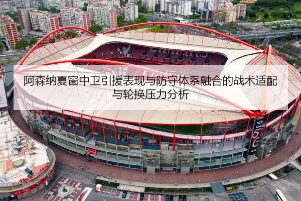 阿森纳夏窗中卫引援表现与防守体系融合的战术适配与轮换压力分析